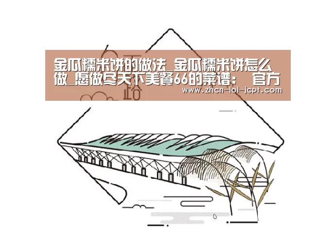 金瓜糯米饼的做法_金瓜糯米饼怎么做_愿做尽天下美餐66的菜谱: 官方电竞竞猜平台(图1) LOL英雄联盟投注